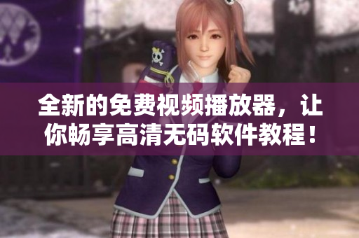 全新的免費(fèi)視頻播放器，讓你暢享高清無碼軟件教程！