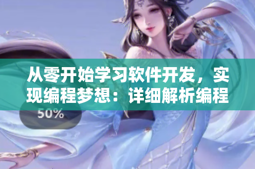 從零開(kāi)始學(xué)習(xí)軟件開(kāi)發(fā)，實(shí)現(xiàn)編程夢(mèng)想：詳細(xì)解析編程技巧和軟件應(yīng)用