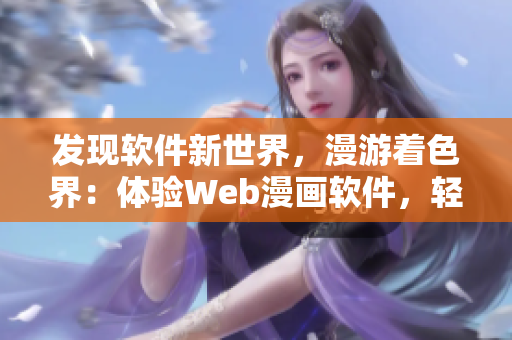 發(fā)現(xiàn)軟件新世界，漫游著色界：體驗(yàn)Web漫畫軟件，輕松掌握軟件技巧