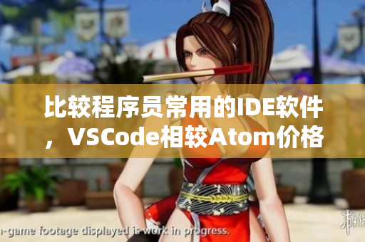 比較程序員常用的IDE軟件，VSCode相較Atom價(jià)格要高多少？
