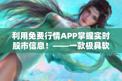 利用免費(fèi)行情APP掌握實時股市信息！——一款極具軟件實用性的投資工具