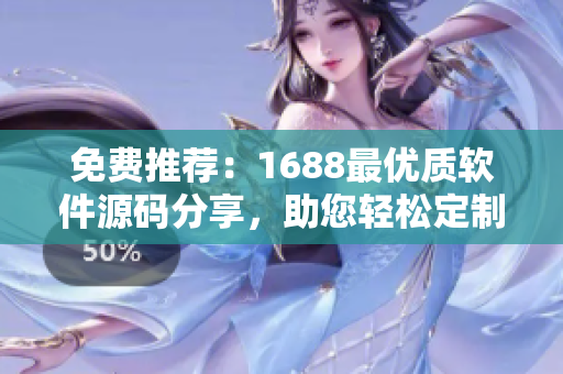 免費(fèi)推薦：1688最優(yōu)質(zhì)軟件源碼分享，助您輕松定制開(kāi)發(fā)
