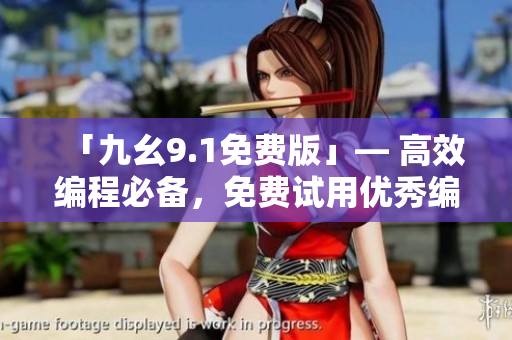 「九幺9.1免費(fèi)版」— 高效編程必備，免費(fèi)試用優(yōu)秀編程軟件！