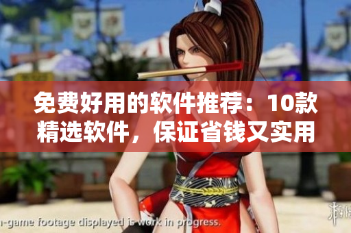 免費(fèi)好用的軟件推薦:10款精選軟件,保證省錢又實用 免費(fèi)好用的軟件推薦:10款精選軟件,保證省錢又實用