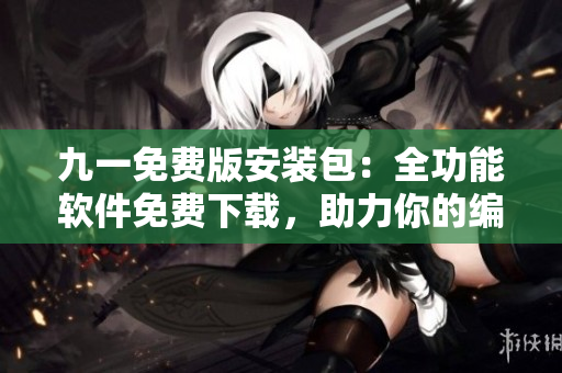 九一免費版安裝包：全功能軟件免費下載，助力你的編程之路！