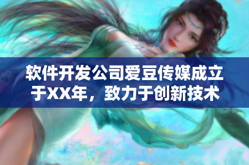 軟件開發(fā)公司愛豆傳媒成立于XX年，致力于創(chuàng)新技術(shù)領(lǐng)域