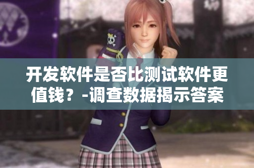 開(kāi)發(fā)軟件是否比測(cè)試軟件更值錢？-調(diào)查數(shù)據(jù)揭示答案！