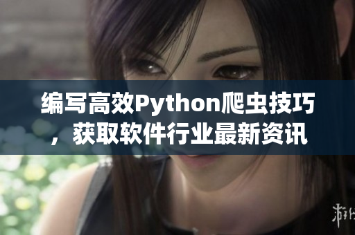 編寫高效Python爬蟲技巧，獲取軟件行業(yè)最新資訊