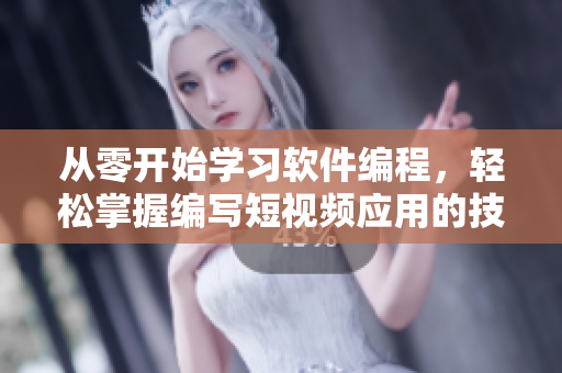 從零開始學(xué)習(xí)軟件編程，輕松掌握編寫短視頻應(yīng)用的技能！