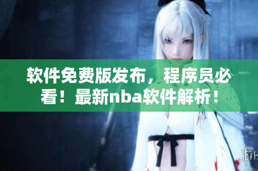 軟件免費(fèi)版發(fā)布，程序員必看！最新nba軟件解析！