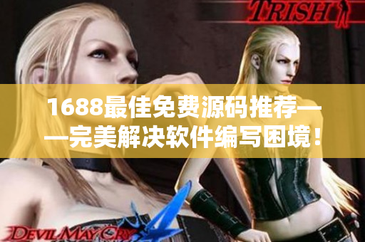 1688最佳免費(fèi)源碼推薦——完美解決軟件編寫困境！