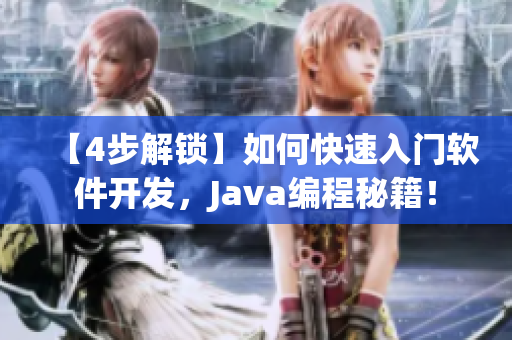 【4步解鎖】如何快速入門軟件開發(fā)，Java編程秘籍！