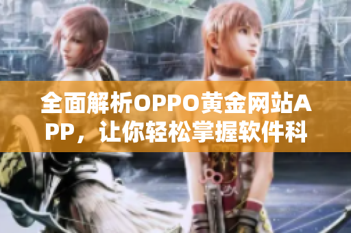 全面解析OPPO黃金網(wǎng)站APP，讓你輕松掌握軟件科技