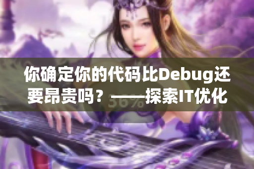 你確定你的代碼比Debug還要昂貴嗎？——探索IT優(yōu)化的深度與廣度