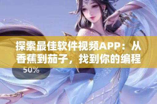 探索最佳軟件視頻APP：從香蕉到茄子，找到你的編程靈感