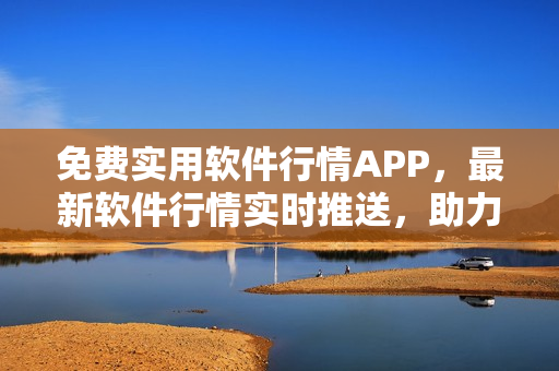 免費(fèi)實(shí)用軟件行情APP，最新軟件行情實(shí)時(shí)推送，助力用戶選購優(yōu)質(zhì)軟件