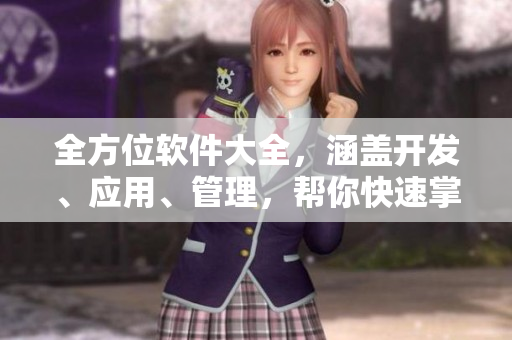 全方位軟件大全，涵蓋開(kāi)發(fā)、應(yīng)用、管理，幫你快速掌握軟件世界