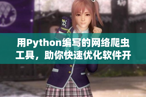 用Python編寫的網(wǎng)絡爬蟲工具，助你快速優(yōu)化軟件開發(fā)流程