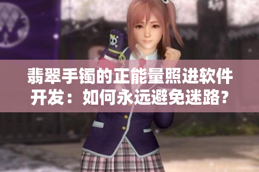 翡翠手鐲的正能量照進(jìn)軟件開發(fā)：如何永遠(yuǎn)避免迷路？