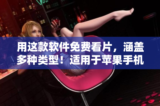 用這款軟件免費看片，涵蓋多種類型！適用于蘋果手機！
