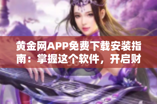 黃金網(wǎng)APP免費下載安裝指南：掌握這個軟件，開啟財富之旅！