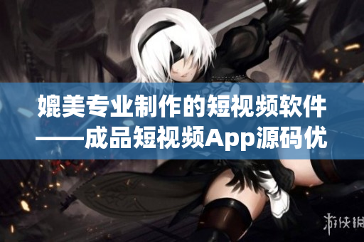 媲美專業(yè)制作的短視頻軟件——成品短視頻App源碼優(yōu)勢剖析