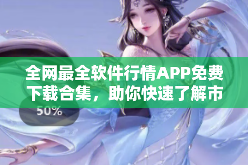 全網(wǎng)最全軟件行情APP免費下載合集，助你快速了解市場走勢！