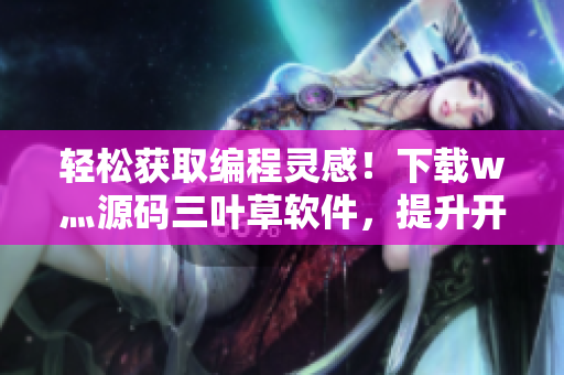 輕松獲取編程靈感！下載w灬源碼三葉草軟件，提升開發(fā)效率