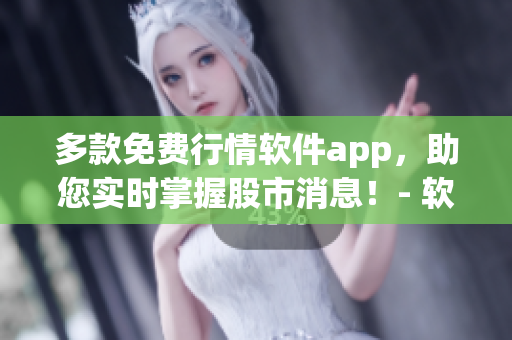 多款免費行情軟件app，助您實時掌握股市消息！- 軟件專題下載全解析