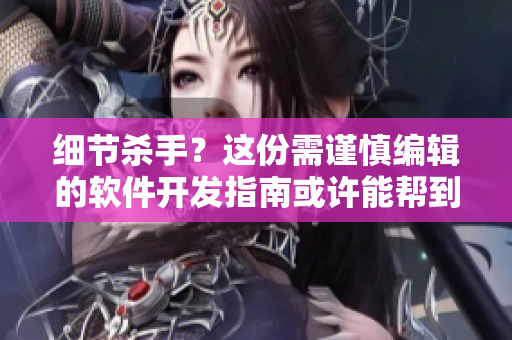 細節(jié)殺手？這份需謹慎編輯的軟件開發(fā)指南或許能幫到你