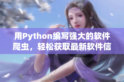 用Python編寫強大的軟件爬蟲，輕松獲取最新軟件信息