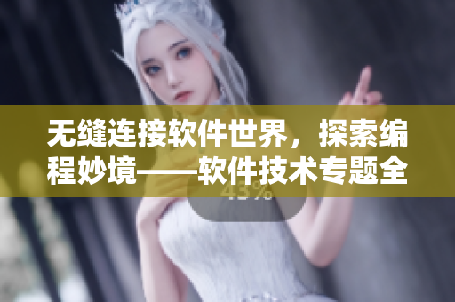 無縫連接軟件世界，探索編程妙境——軟件技術(shù)專題全新上線