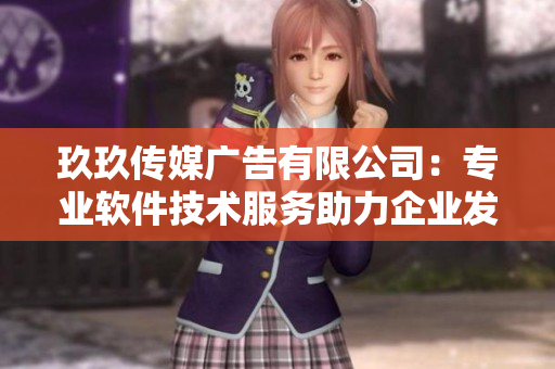 玖玖傳媒廣告有限公司：專(zhuān)業(yè)軟件技術(shù)服務(wù)助力企業(yè)發(fā)展