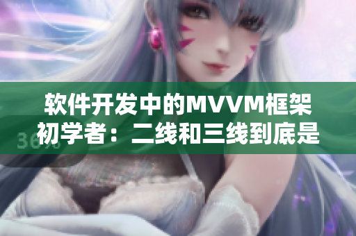 軟件開發(fā)中的MVVM框架初學(xué)者：二線和三線到底是什么？