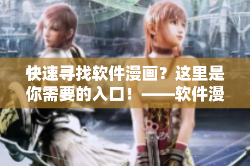 快速尋找軟件漫畫？這里是你需要的入口！——軟件漫畫閱讀指南