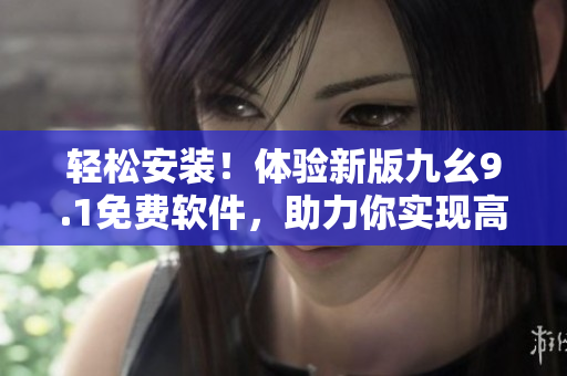 輕松安裝！體驗(yàn)新版九幺9.1免費(fèi)軟件，助力你實(shí)現(xiàn)高效編程