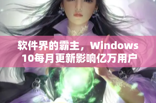 軟件界的霸主，Windows 10每月更新影響億萬用戶，請注意安裝!