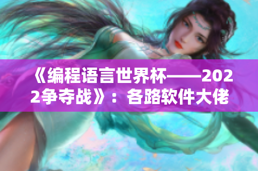 《編程語言世界杯——2022爭奪戰(zhàn)》：各路軟件大佬齊聚競技場