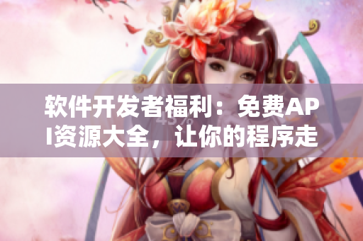 軟件開發(fā)者福利：免費(fèi)API資源大全，讓你的程序走向成功！