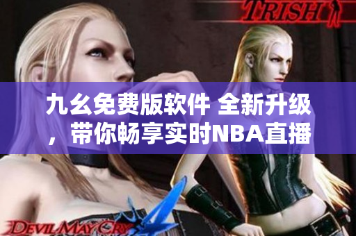 九幺免費(fèi)版軟件 全新升級(jí)，帶你暢享實(shí)時(shí)NBA直播
