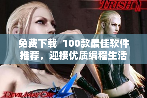免費(fèi)下載  100款最佳軟件推薦，迎接優(yōu)質(zhì)編程生活
