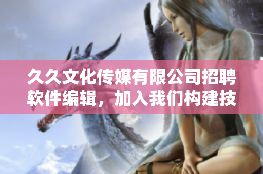 久久文化傳媒有限公司招聘軟件編輯，加入我們構(gòu)建技術(shù)文章的世界