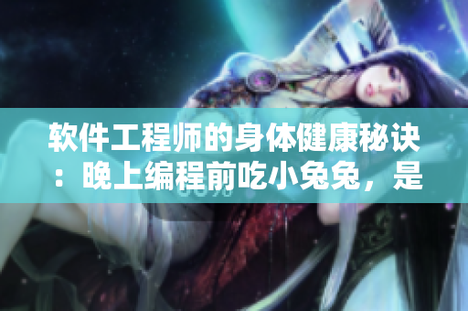 軟件工程師的身體健康秘訣：晚上編程前吃小兔兔，是否有效？