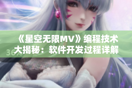《星空無限MV》編程技術大揭秘：軟件開發(fā)過程詳解