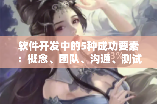 軟件開發(fā)中的5種成功要素：概念、團(tuán)隊(duì)、溝通、測(cè)試和迭代