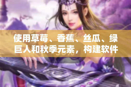 使用草莓、香蕉、絲瓜、綠巨人和秋季元素，構建軟件開發(fā)生態(tài)系統(tǒng)的完整藍圖