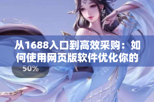 從1688入口到高效采購(gòu)：如何使用網(wǎng)頁(yè)版軟件優(yōu)化你的批發(fā)生意？