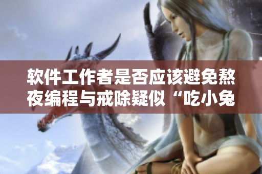 軟件工作者是否應(yīng)該避免熬夜編程與戒除疑似“吃小兔兔”的習(xí)慣？