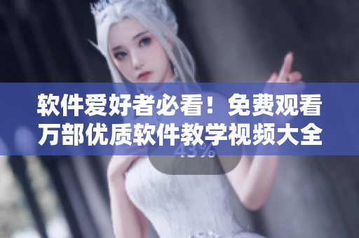 軟件愛好者必看！免費觀看萬部優(yōu)質(zhì)軟件教學視頻大全！