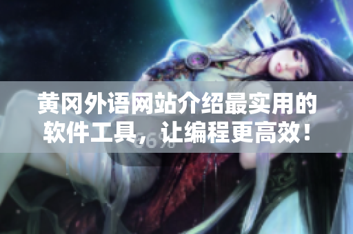 黃岡外語網(wǎng)站介紹最實用的軟件工具，讓編程更高效！不應(yīng)包含符號。